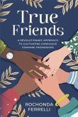 True Friends, A Revolutionary Approach to Cultivating Conscious Feminine Friendships (eBook, ePUB)