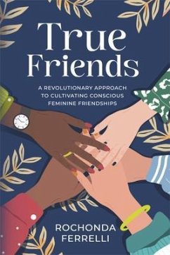 Cover True Friends, A Revolutionary Approach to Cultivating Conscious Feminine Friendships (eBook, ePUB)