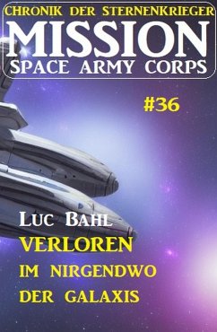 Mission Space Army Corps 36 ¿Verloren im Nirgendwo der Galaxis: Chronik der Sternenkrieger (eBook, ePUB) - Bahl, Luc
