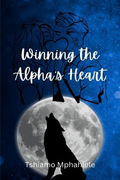 Winning the Alpha's Heart (WTAH) (eBook, ePUB) - Mphahlele, Tshiamo
