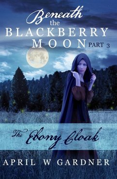 The Ebony Cloak (Beneath the Blackberry Moon, #3) (eBook, ePUB) - Gardner, April W