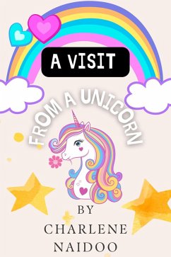A Visit from a Unicorn (eBook, ePUB) - Naidoo, Charlene A Visit from a Unicorn (eBook, ePUB) - Naidoo, Charlene