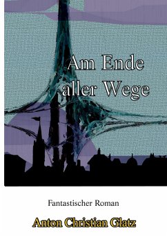 Am Ende aller Wege (eBook, ePUB) - Glatz, Anton Christian