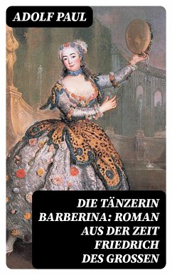 Die Tänzerin Barberina: Roman aus der Zeit Friedrich des Grossen (eBook, ePUB) - Paul, Adolf