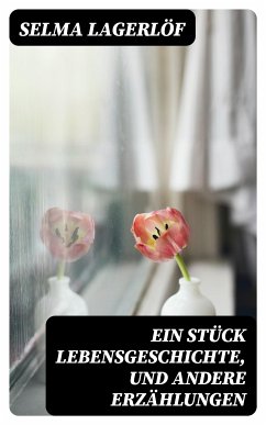 Ein Stück Lebensgeschichte, und andere Erzählungen (eBook, ePUB) - Lagerlöf, Selma