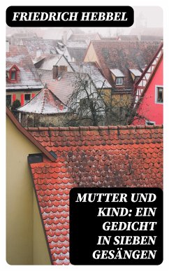 Mutter und Kind: Ein Gedicht in sieben Gesängen (eBook, ePUB) - Hebbel, Friedrich