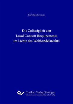 Die Zulässigkeit von Local Content Requirements im Lichte des Welthandelsrechts - Cremers, Christian