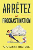 Arrêtez la procrastination: Vaincre la paresse et atteindre ses objectifs (eBook, ePUB) Arrêtez la procrastination: Vaincre la paresse et atteindre ses objectifs (eBook, ePUB)