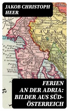 Ferien an der Adria: Bilder aus Süd-Österreich (eBook, ePUB) - Heer, Jakob Christoph