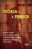 Teoria e práxis: Oliveira Vianna como consultor jurídico do Ministério do Trabalho, Indústria e Comércio (1932-1940) (eBook, ePUB)