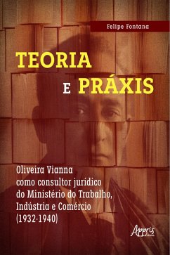 Teoria e práxis: Oliveira Vianna como consultor jurídico do Ministério do Trabalho, Indústria e Comércio (1932-1940) (eBook, ePUB) Cover Teoria e práxis: Oliveira Vianna como consultor jurídico do Ministério do Trabalho, Indústria e Comércio (1932-1940) (eBook, ePUB)