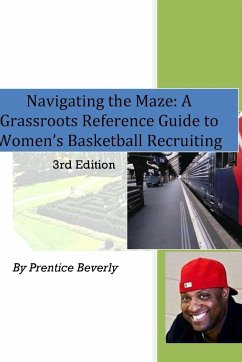 Navigating the Maze A Grassroots Reference Guide to Women's Basketball College Recruiting 3rd Edition - Beverly, Prentice