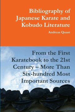 Bibliography of Japanese Karate and Kobudo Literature. From the First Karatebook to the 21st Century - More Than Six-hundred Most Important Sources. - Quast, Andreas