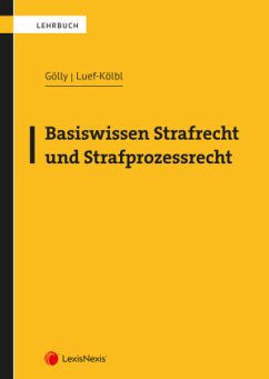 Basiswissen Strafrecht und Strafprozessrecht - Gölly, Sebastian;Luef-Kölbl, Heidelinde