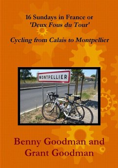 16 Sundays in France - Cycling from Calais to Montpellier - Goodman, Benny; Goodman, Grant