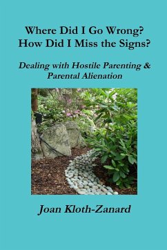 Where Did I Go Wrong? How Did I Miss the Signs? Dealing with Hostile Parenting & Parental Alienation - Kloth-Zanard, Joan