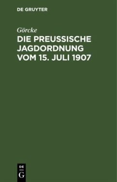 Die preußische Jagdordnung vom 15. Juli 1907 - Görcke