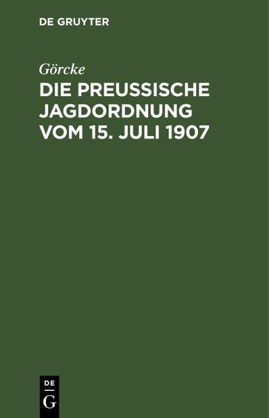 Die preußische Jagdordnung vom 15. Juli 1907 Die preußische Jagdordnung vom 15. Juli 1907