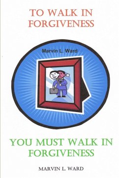 To Walk in Forgiveness You Must Walk in Forgiveness - Ward, Marvin L.