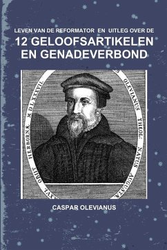 Leven van de Reformator en uitleg van de 12 Geloofsartikelen en het Genadeverbond - Olevianus, Caspar