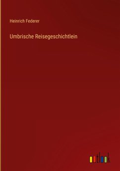 Umbrische Reisegeschichtlein - Federer, Heinrich