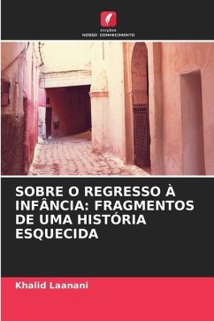 SOBRE O REGRESSO À INFÂNCIA: FRAGMENTOS DE UMA HISTÓRIA ESQUECIDA - Laanani, khalid