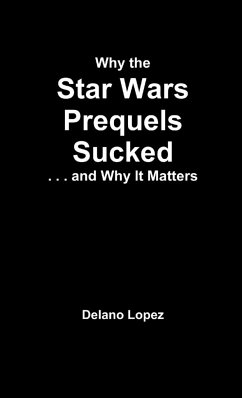 Why the Star Wars Prequels Sucked, and Why It Matters - Lopez, Delano
