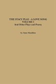 THE STACY PLAY - A LOVE SONG - VOLUME I and Other Plays and Poetry