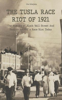 The Tusla Race Riot of 1921 The History of Black Wall Street And Factors Set Off a Race Riot Today - Colajuta, Jim