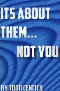 It's about them... NOT YOU! - Cencich, Todd