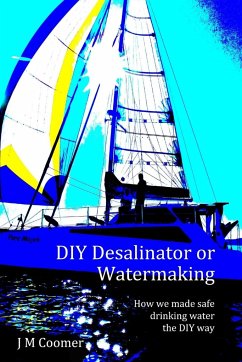 DIY Desalinator or Watermaking 'How we made safe drinking water the DIY way' - Coomer, J M