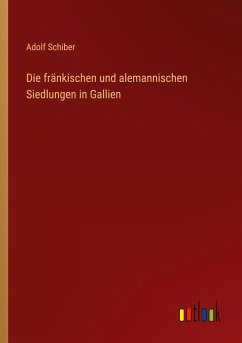 Die fränkischen und alemannischen Siedlungen in Gallien - Schiber, Adolf