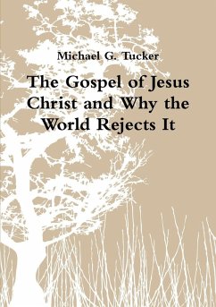 The Gospel of Jesus Christ and Why the World Rejects It - Tucker, Michael G.