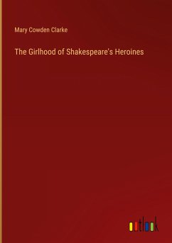 The Girlhood of Shakespeare's Heroines - Clarke, Mary Cowden