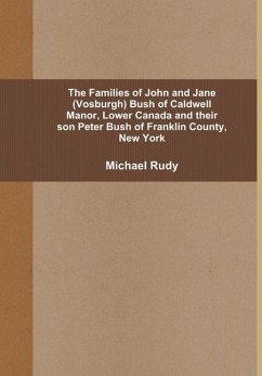 Cover The Families of John and Jane (Vosburgh) Bush of Caldwell Manor, Lower Canada and their son Peter Bush of Franklin County, New York