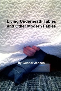 Living Underneath Tables and Other Modern Fables - Jensen, Gunnar