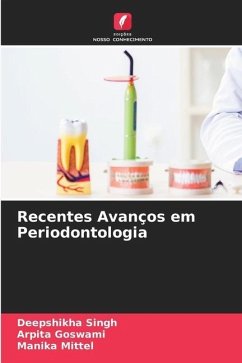 Recentes Avanços em Periodontologia - Singh, Deepshikha;Goswami, Arpita;Mittel, Manika