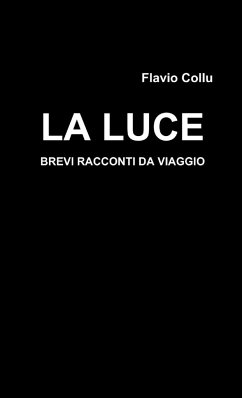 La luce - brevi racconti da viaggio - Collu, Flavio