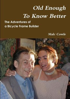 The Adventures of a Bicycle Frame Builder - Old Enough To Know Better - Cowle, Malc