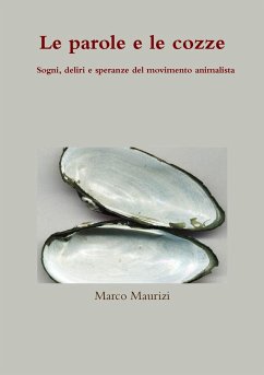 Le parole e le cozze. Sogni, deliri e speranze del movimento animalista - Maurizi, Marco