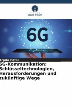 6G-Kommunikation: Schlüsseltechnologien, Herausforderungen und zukünftige Wege - Patel, Arpita