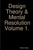 Design Theory & Mental Resolution Volume 1.