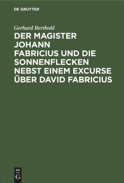 Der Magister Johann Fabricius und die Sonnenflecken nebst einem Excurse über David Fabricius - Berthold, Gerhard