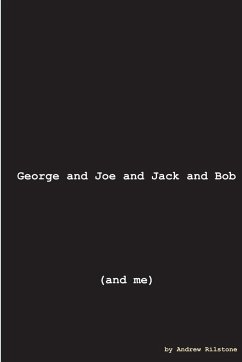 George and Joe and Jack and Bob (and Me) - Rilstone, Andrew