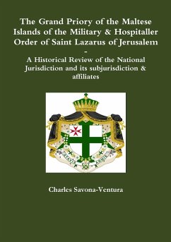 The Grand Priory of the Maltese Islands of the Military & Hospitaller Order of Saint Lazarus of Jerusalem -- A Historical Review of the National Jurisdiction and its subjurisdiction & affiliates - Savona-Ventura, Charles