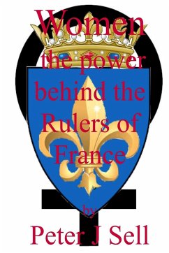 Women the power behind the Rulers of France - Sell, Peter J