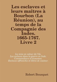 Les esclaves et leurs maîtres à Bourbon (La Réunion), au temps de la Compagnie des Indes. 1665-1767. Livre 2. - Bousquet, Robert.