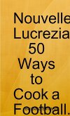 Nouvelle Lucrezia 50 Ways to Cook a Football.