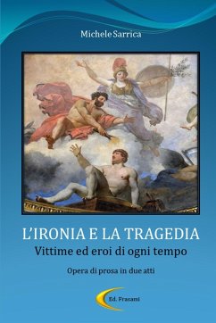 L'IRONIA E LA TRAGEDIA - Vittime ed eroi di ogni tempo - Sarrica, Michele