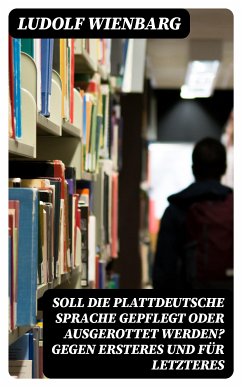 Soll die plattdeutsche Sprache gepflegt oder ausgerottet werden? Gegen Ersteres und für Letzteres (eBook, ePUB) - Wienbarg, Ludolf